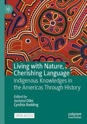 Icon image Living with Nature, Cherishing Language: Indigenous Knowledges in the Americas Through History