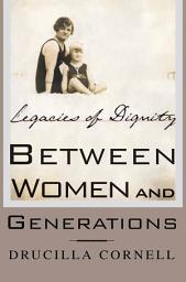 Icon image Between Women and Generations: Legacies of Dignity