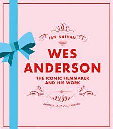 Icon image Wes Anderson: The Iconic Filmmaker and His Work