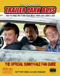 Icon image The Complete Trailer Park Boys: How to Enjoy the Trailer Park Boys When the Cable is Out