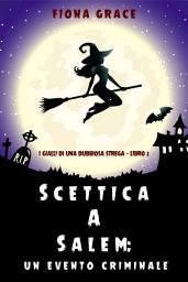 Icon image Scettica a Salem: Un evento criminale (I gialli di una dubbiosa strega — Libro 2)