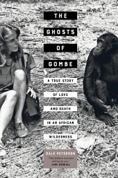 Icon image The Ghosts of Gombe: A True Story of Love and Death in an African Wilderness