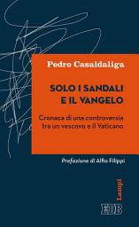 Icon image Solo i sandali e il Vangelo: Cronaca di una controversia tra un vescovo e il Vaticano. Prefazione di Alfio Filipp