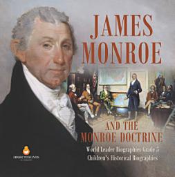 Icon image James Monroe and the Monroe Doctrine | World Leader Biographies Grade 5 | Children's Historical Biographies