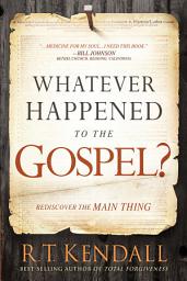 Icon image Whatever Happened to the Gospel?: Rediscover the Main Thing