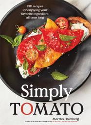 Icon image Simply Tomato: 100 Recipes for Enjoying Your Favorite Ingredient All Year Long