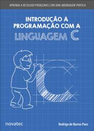 Icon image Introdução à Programação com a Linguagem C: Aprenda a resolver problemas com uma abordagem prática