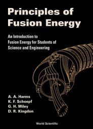 Icon image Principles Of Fusion Energy: An Introduction To Fusion Energy For Students Of Science And Engineering