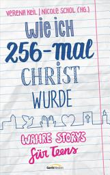 Icon image Wie ich 256-mal Christ wurde: Wahre Storys für Teens.