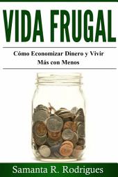 Icon image Vida Frugal: Cómo Economizar Dinero y Vivir Más Con Menos.