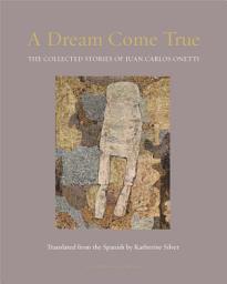 Icon image A Dream Come True: The Collected Stories of Juan Carlos Onetti