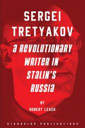 Icon image Sergei Tretyakov: A Revolutionary Writer in Stalin’s Russia