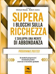 Icon image Supera i blocchi sulla ricchezza e sviluppa una mente di abbondanza: Programma pratico in otto moduli per creare una vita di prosperità