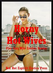 Icon image Horny Hot Wives: Five Sexy Wife Erotica Stories