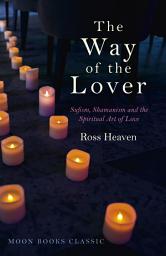 Icon image The Way of the Lover: Sufism, Shamanism and the Spiritual Art of Love