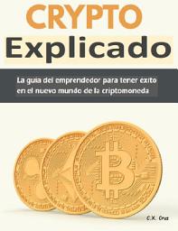 Icon image Crypto Explicado: La guía del emprendedor para tener éxito en el nuevo mundo de la criptomoneda