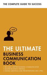 Icon image The Ultimate Business Communication Book: Communicate Better at Work, Master Business Writing, Perfect your Presentations