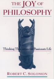 Icon image The Joy of Philosophy: Thinking Thin versus the Passionate Life