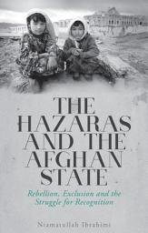 Icon image The Hazaras and the Afghan State: Rebellion, Exclusion and the Struggle for Recognition