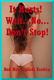 Icon image It Hurts! Wait...No, Don't Stop!: Ten First Anal Sex Erotica Stories