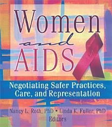 Icon image Women and AIDS: Negotiating Safer Practices, Care, and Representation