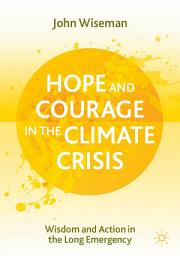 Icon image Hope and Courage in the Climate Crisis: Wisdom and Action in the Long Emergency