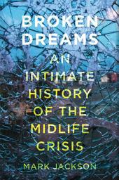 Icon image Broken Dreams: An Intimate History of the Midlife Crisis