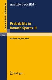 Icon image Probability in Banach Spaces III: Proceedings of the Third International Conference on Probability in Banach Spaces, Held at Tufts University, Medford, USA, August 4-16, 1980