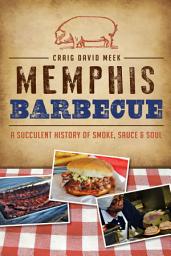 Icon image Memphis Barbecue: A Succulent History of Smoke, Sauce & Soul