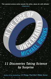 Icon image At the Edge of Uncertainty: 11 Discoveries Taking Science by Surprise