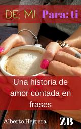 Icon image De mi para ti: una historia de amor contada en frases