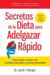 Icon image Secretos de la Dieta para Adelgazar Rápido: Cómo bajar de peso con comidas naturales  y recetas saludables