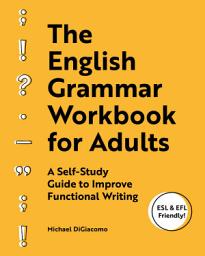 Icon image The English Grammar Workbook for Adults: A Self-Study Guide to Improve Functional Writing