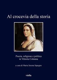 Icon image Al crocevia della storia: Poesia, religione e politica in Vittoria Colonna