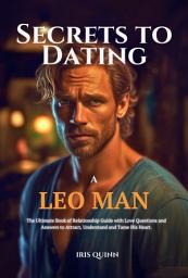 Icon image Secrets to Dating a Leo Man: The Ultimate Book of Relationship Guide with Love Questions and Answers to Attract, Understand and Tame His Heart.