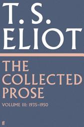 Icon image The Collected Prose of T.S. Eliot Volume 3