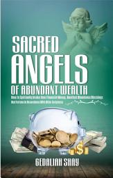 Icon image Sacred Angels of Abundant Wealth: How to Spiritually Invoke Your Financial Money, Manifest Abundance Blessings and Fortune in Accordance with Bible Scriptures.