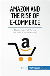 Icon image Amazon and the Rise of E-commerce: The story of Jeff Bezos’ revolutionary company