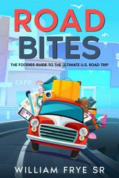 Icon image Road Bites: The Foodie's Guide to the Ultimate U.S. Road Trip