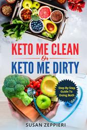 Icon image Keto me Clean or Keto me Dirty: A Step by Step Guide to Doing Both