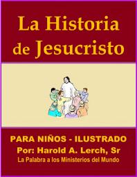 Icon image La Historia de Jesucristo: Para Niños - Ilustrado (SJ-Spa)