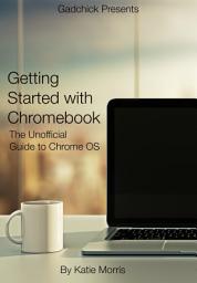 Icon image Getting Started with Chromebook: The Unofficial Guide to Chrome OS