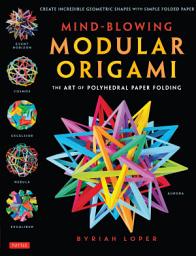 Icon image Mind-Blowing Modular Origami: The Art of Polyhedral Paper Folding: Use Origami Math to fold Complex, Innovative Geometric Origami Models