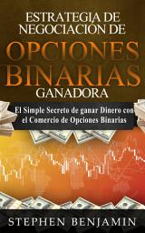 Icon image Estrategia De Negociación De Opciones Binarias Ganadora: El simple secreto de ganar dinero con el comercio de opciones binarias