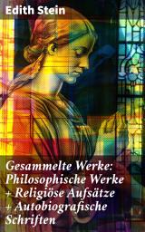 Icon image Gesammelte Werke: Philosophische Werke + Religiöse Aufsätze + Autobiografische Schriften: Mystische Reflexionen einer modernen Denkerin