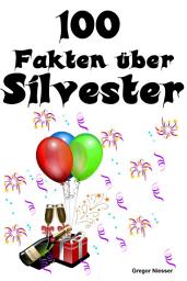 Icon image 100 Fakten über Silvester: 100 Weltweite und deutsche, kuriose und wissenswerte Fakten