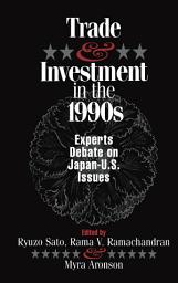 Icon image Trade and Investment in the 1990s: Experts Debate Japan--U.S. Issues