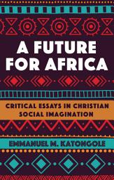 Icon image A Future for Africa: Critical Essays in Christian Social Imagination