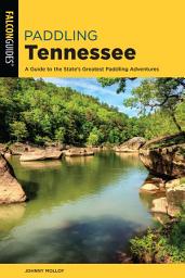 Icon image Paddling Tennessee: A Guide to the State's Greatest Paddling Adventures, Edition 2