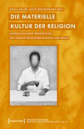 Icon image Die materielle Kultur der Religion: Interdisziplinäre Perspektiven auf Objekte religiöser Bildung und Praxis